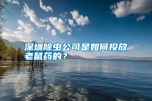 深圳除蟲公司是如何投放老鼠藥的？