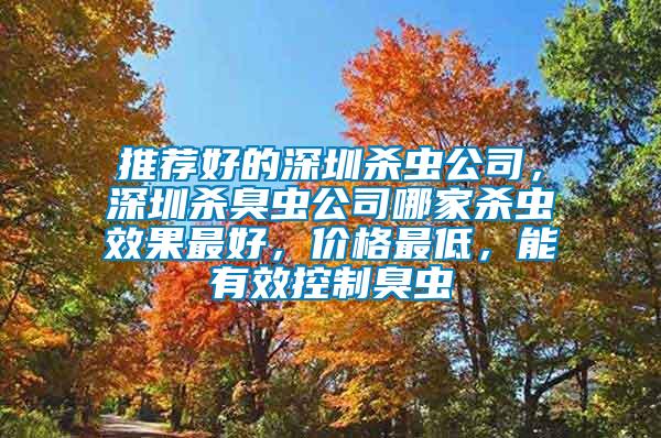 推薦好的深圳殺蟲公司，深圳殺臭蟲公司哪家殺蟲效果最好，價格最低，能有效控制臭蟲