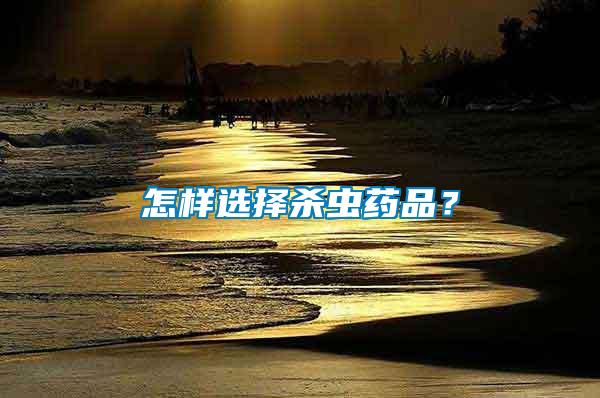 怎樣選擇殺蟲(chóng)藥品？